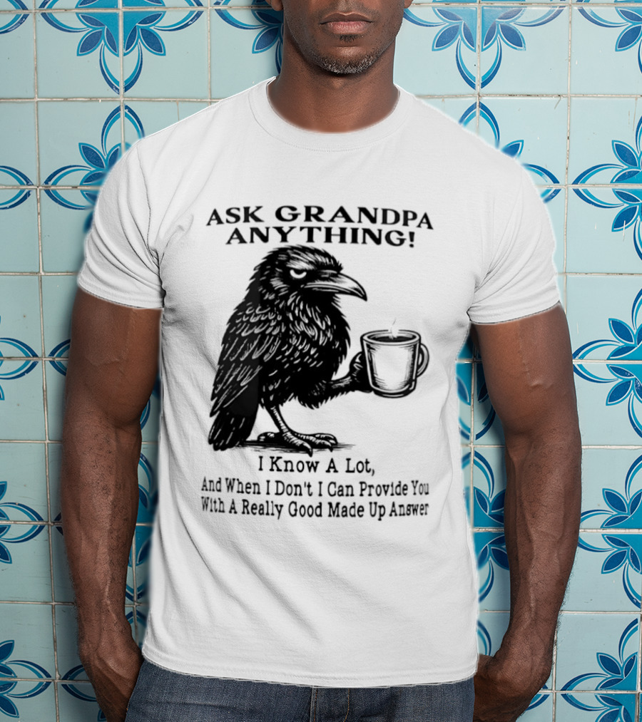 Raven Ask Grandpa Anything I Know A Lot Ask When I Don't I Can Provide You With A Really Good Made Up Answer T-Shirt