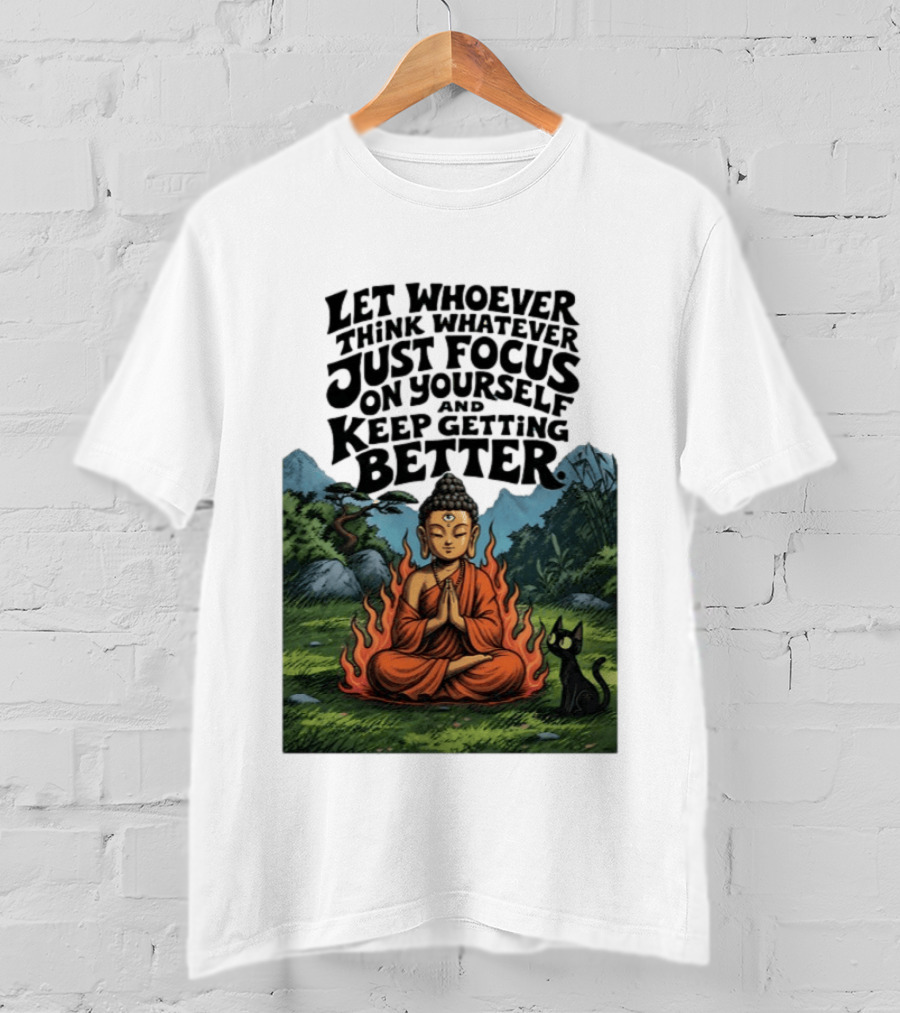 Let Whoever Think Whatever Just Focus On Yourself And Keep Getting Better Buddha Cat In Nature Scene T-Shirt