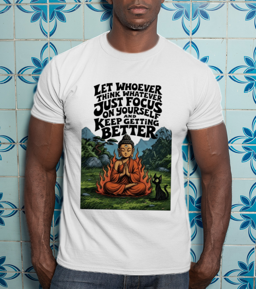 Let Whoever Think Whatever Just Focus On Yourself And Keep Getting Better Buddha Cat In Nature Scene T-Shirt