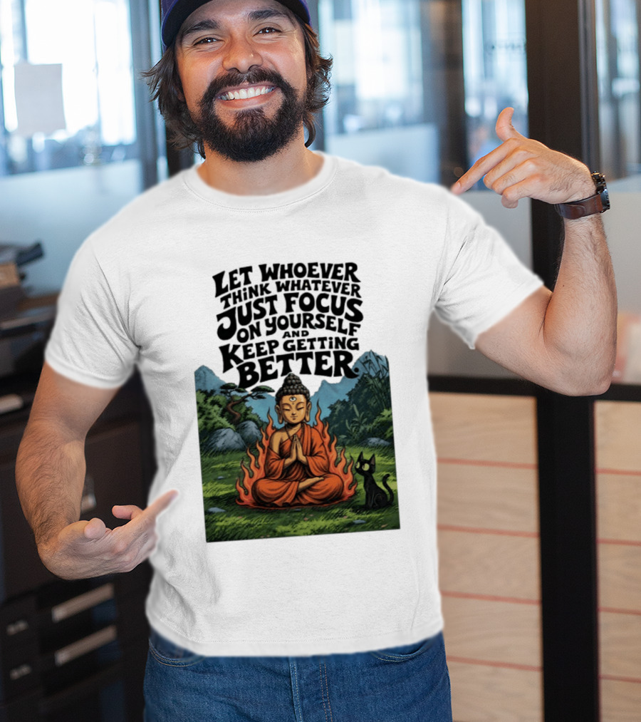 Let Whoever Think Whatever Just Focus On Yourself And Keep Getting Better Buddha Cat In Nature Scene T-Shirt