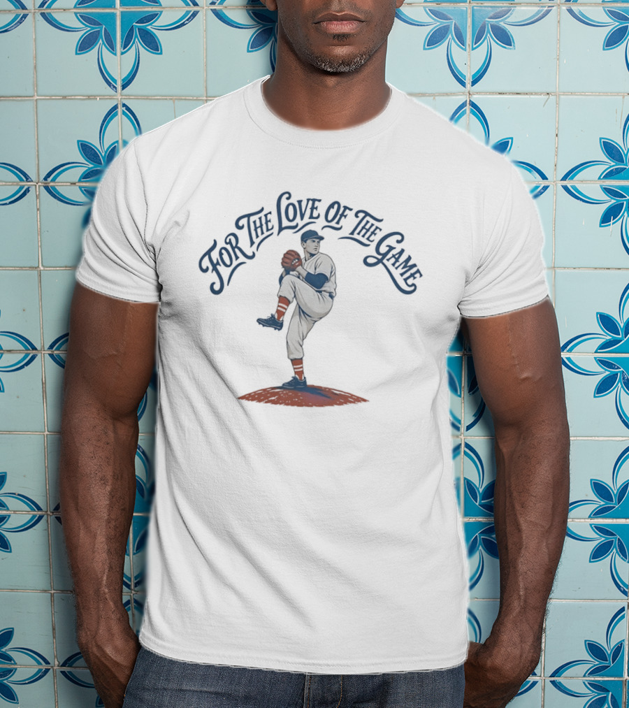 For The Love Of The Game Baseball Pitcher T-Shirt