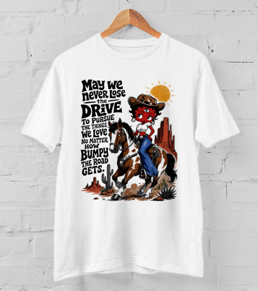 May We Never Lose The Drive To Pursue The Things We Love No Matter How Bumpy The Road Gets With Iconic Cowgirl Riding Horse T-Shirt