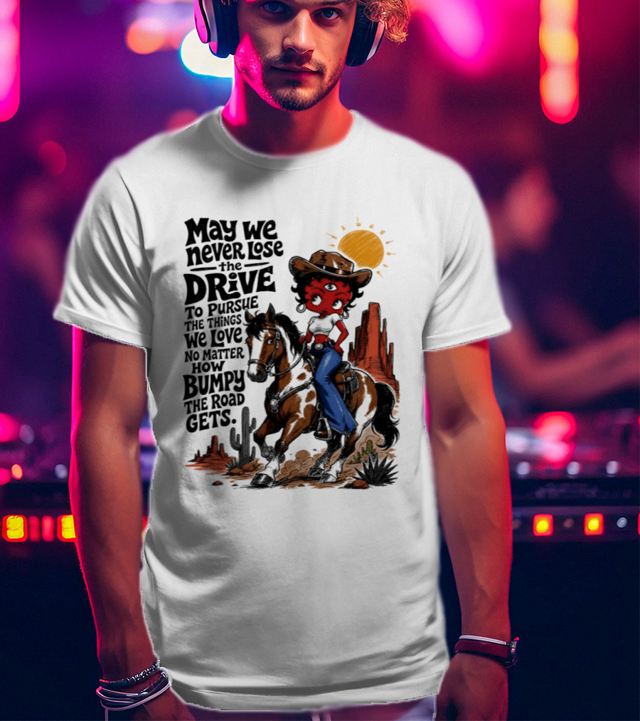 May We Never Lose The Drive To Pursue The Things We Love No Matter How Bumpy The Road Gets With Iconic Cowgirl Riding Horse T-Shirt