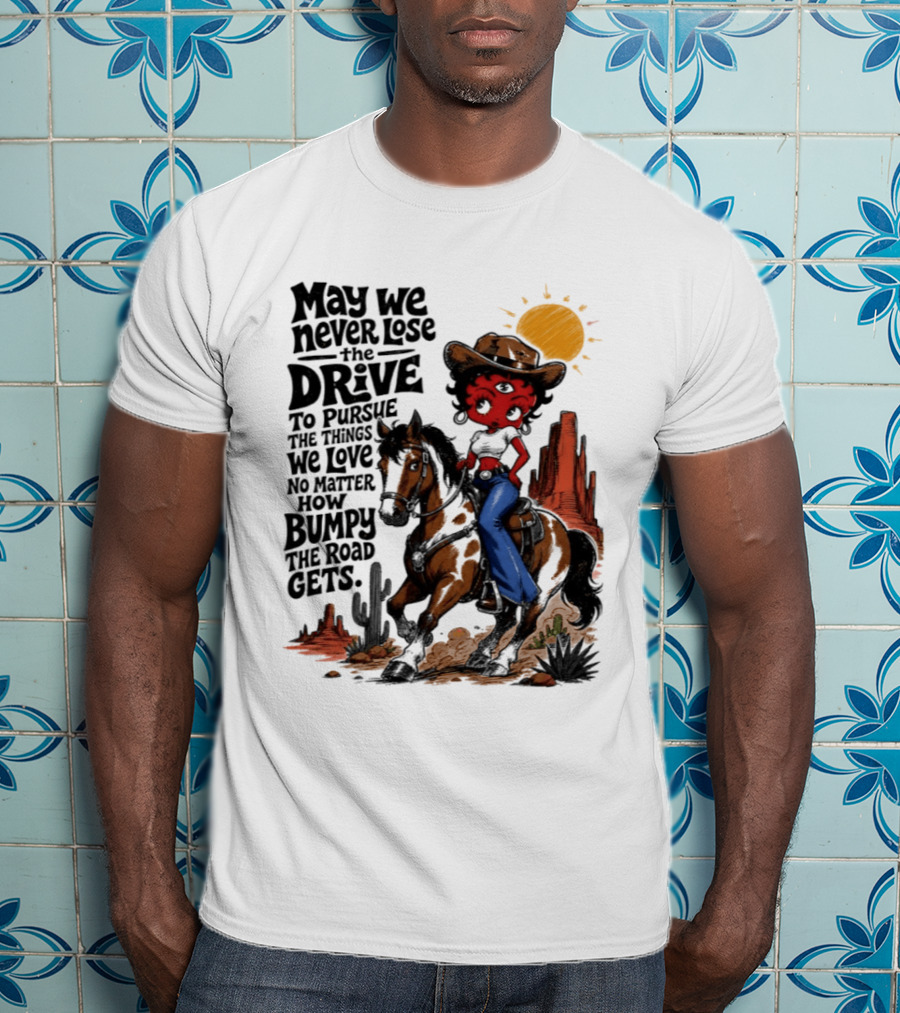 May We Never Lose The Drive To Pursue The Things We Love No Matter How Bumpy The Road Gets With Iconic Cowgirl Riding Horse T-Shirt