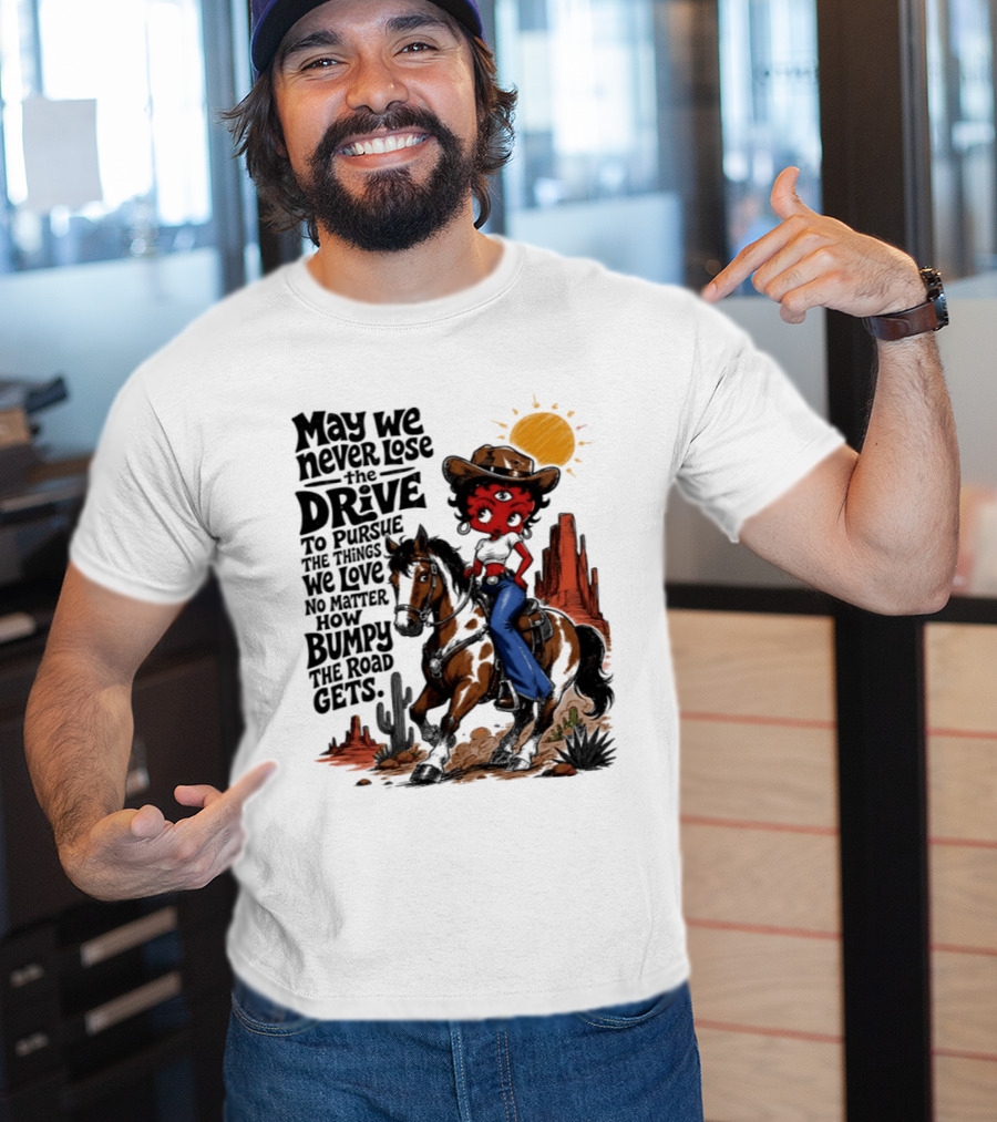 May We Never Lose The Drive To Pursue The Things We Love No Matter How Bumpy The Road Gets With Iconic Cowgirl Riding Horse T-Shirt