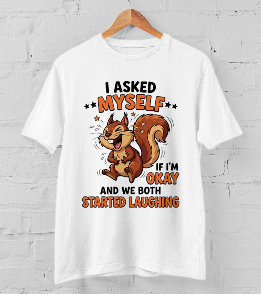 I Asked Myself If I'm Okay And We Both Started Laughing Squirrel T-Shirt