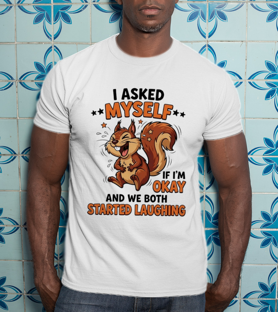 I Asked Myself If I'm Okay And We Both Started Laughing Squirrel T-Shirt