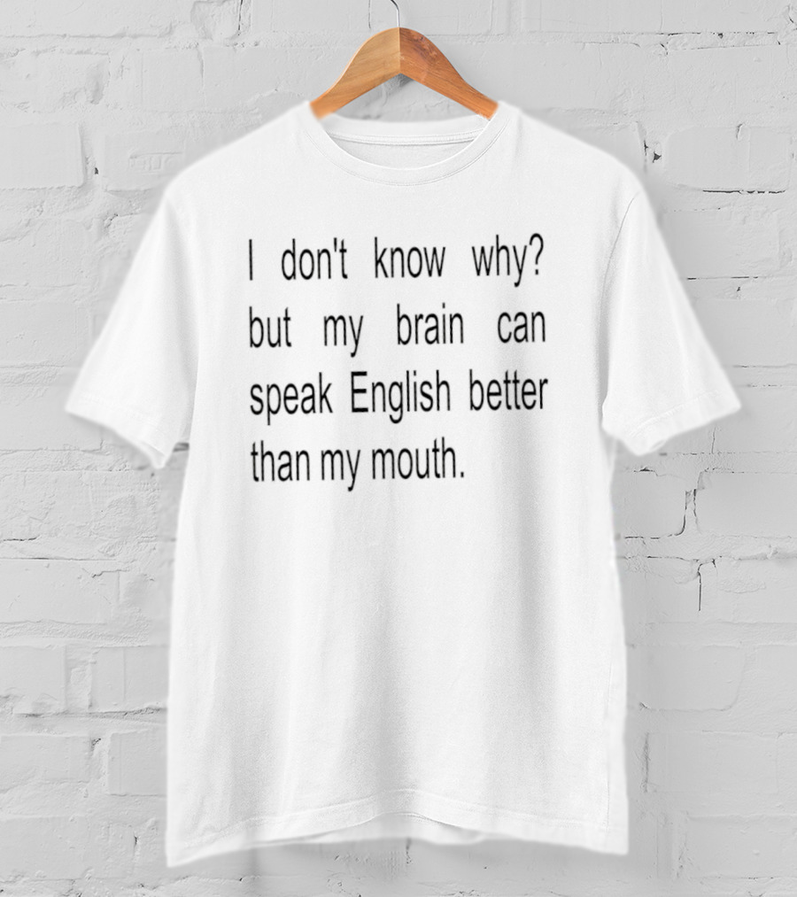 Unique Saying I Don't Know Why But My Brain Can Speak English Better Than My Mouth T-Shirt