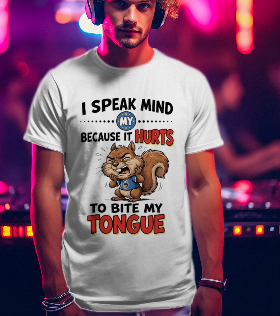 Squirrel I Speak Mind My Because It Hurts To Bite My Tongue Funny Saying T-Shirt