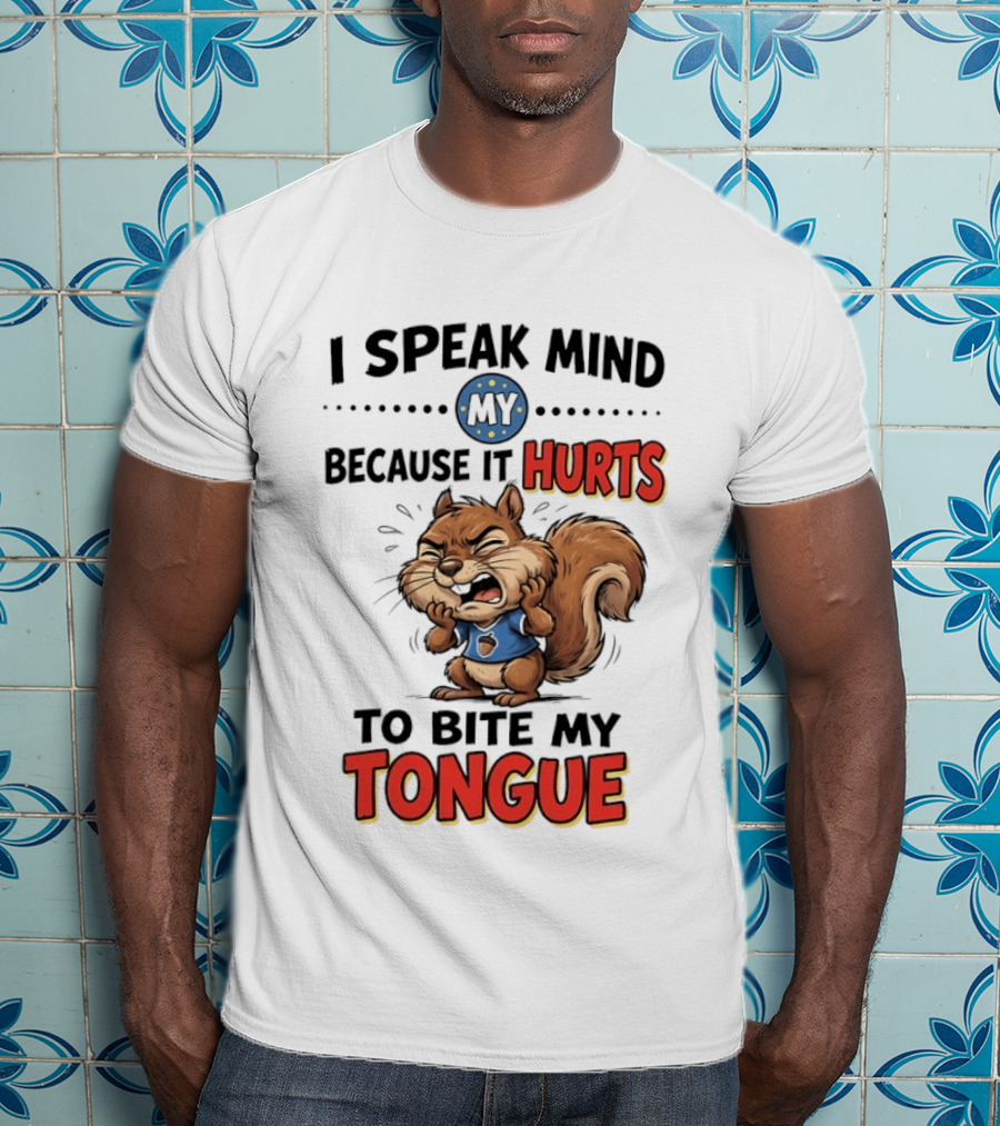 Squirrel I Speak Mind My Because It Hurts To Bite My Tongue Funny Saying T-Shirt