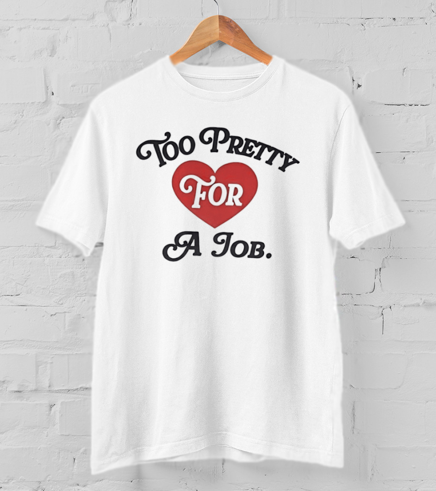 Too Pretty For A Job Red Heart T-Shirt
