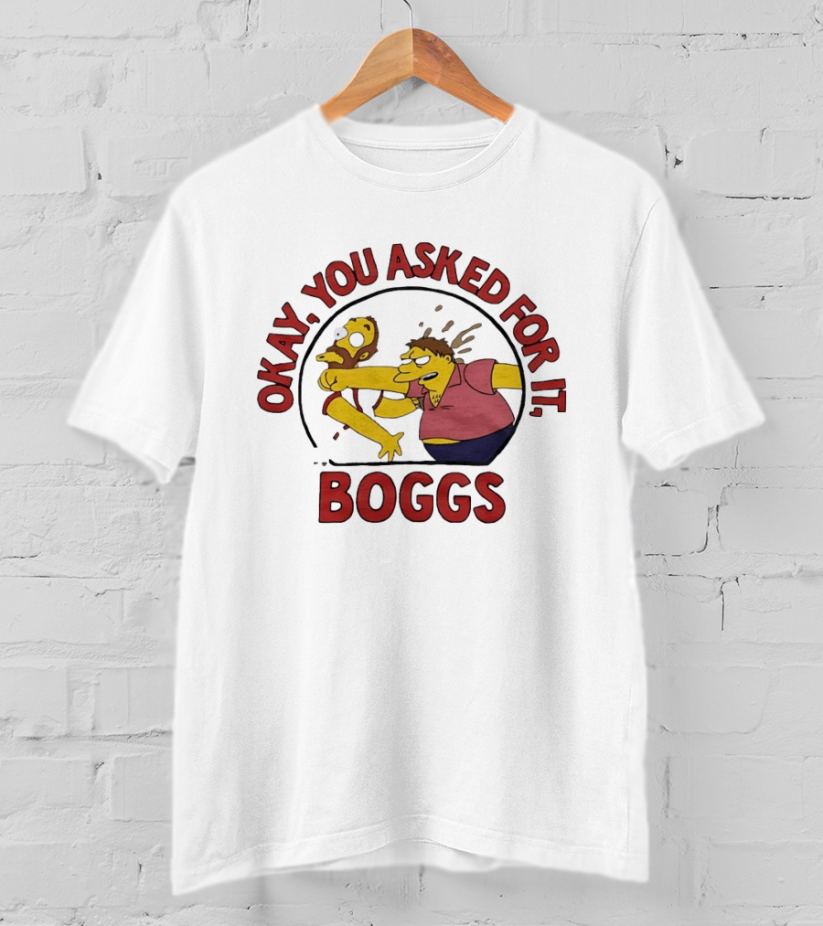 Okay You Asked For It Boggs The Simpsons Barney Gumble T-Shirt
