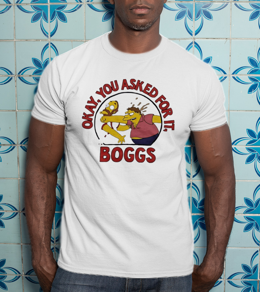 Okay You Asked For It Boggs The Simpsons Barney Gumble T-Shirt