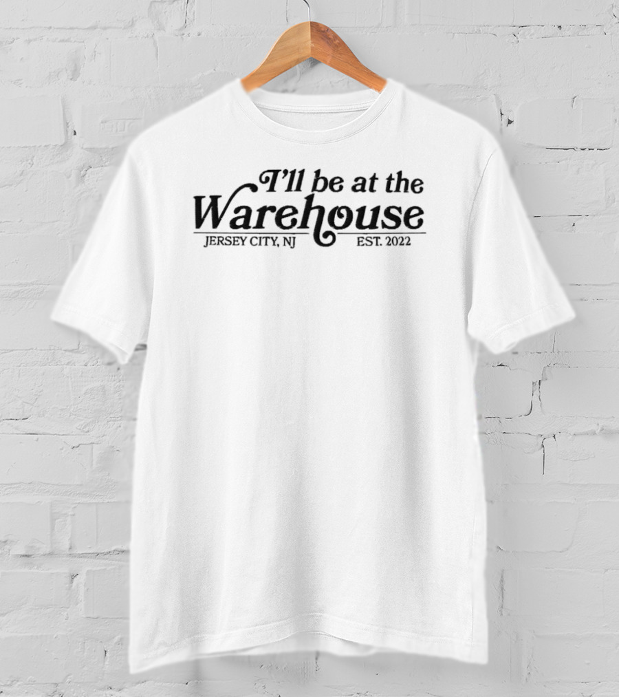 I'll Be At The Warehouse Jersey City NJ EST 1982 T-Shirt