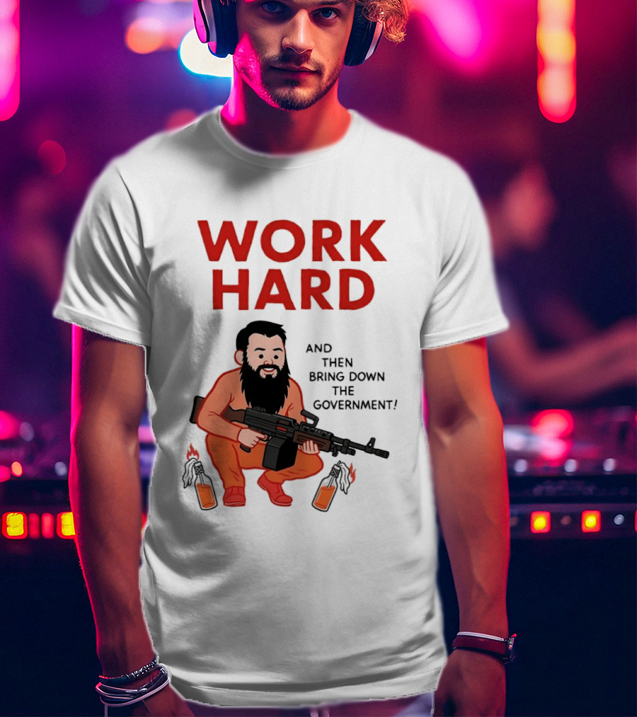 Work Hard And Then Bring Down The Government Character With Beard And Gun T-Shirt