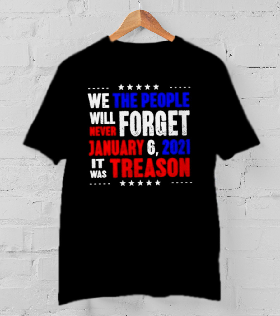 We The People Will Never Forget January 6 2021 It Was Treason T-Shirt