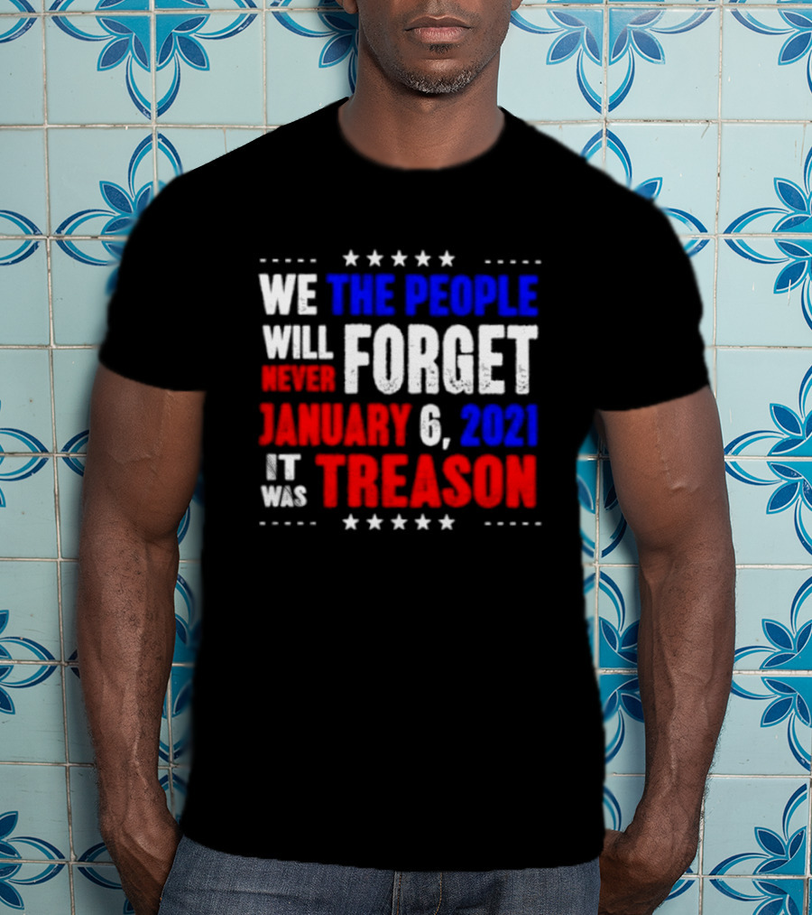 We The People Will Never Forget January 6 2021 It Was Treason T-Shirt