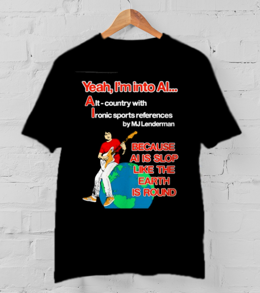 Yeah I'm Into AI Alt Country Ironic Sports References By MJ Lenderman Earth Round T-Shirt