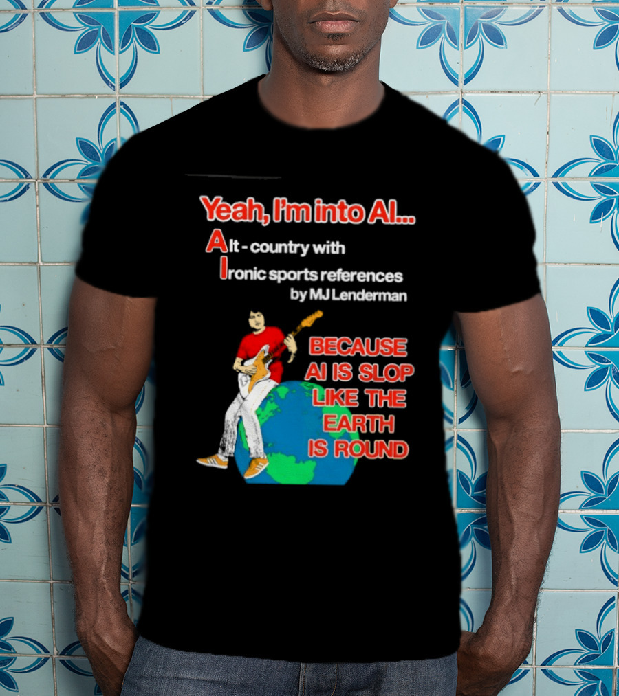 Yeah I'm Into AI Alt Country Ironic Sports References By MJ Lenderman Earth Round T-Shirt
