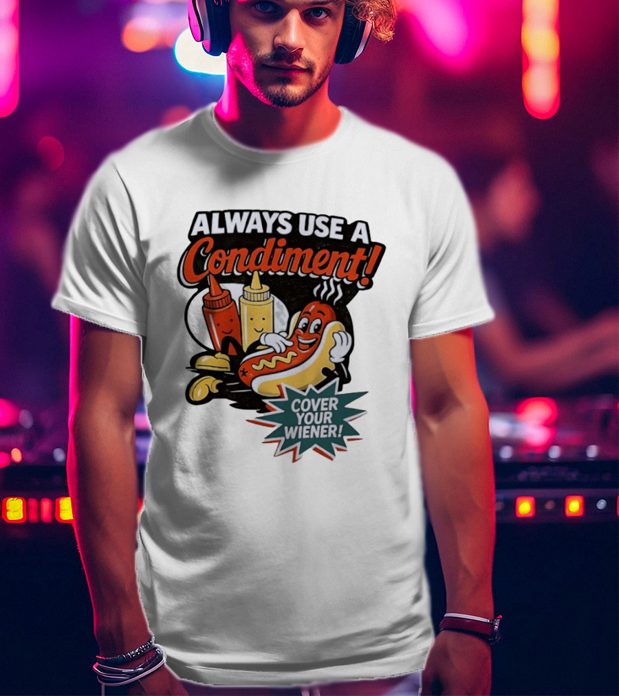 Always Use A Condiment Cover Your Wiener Hot Dog Fun T-Shirt