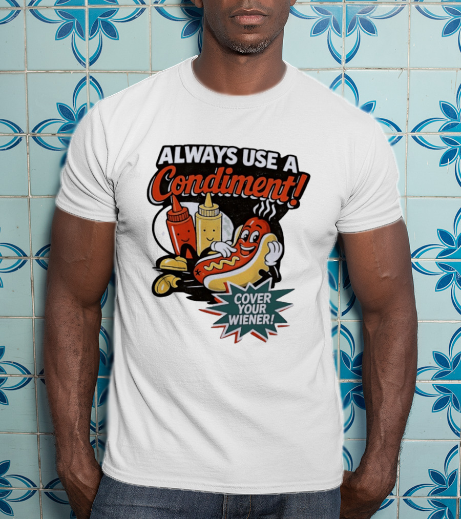 Always Use A Condiment Cover Your Wiener Hot Dog Fun T-Shirt