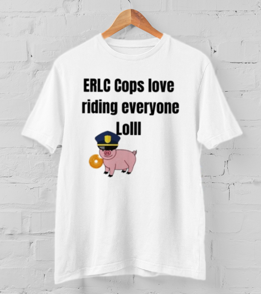 ERLC Cops Love Riding Everyone Lol Pig Police Donut Meme T-Shirt