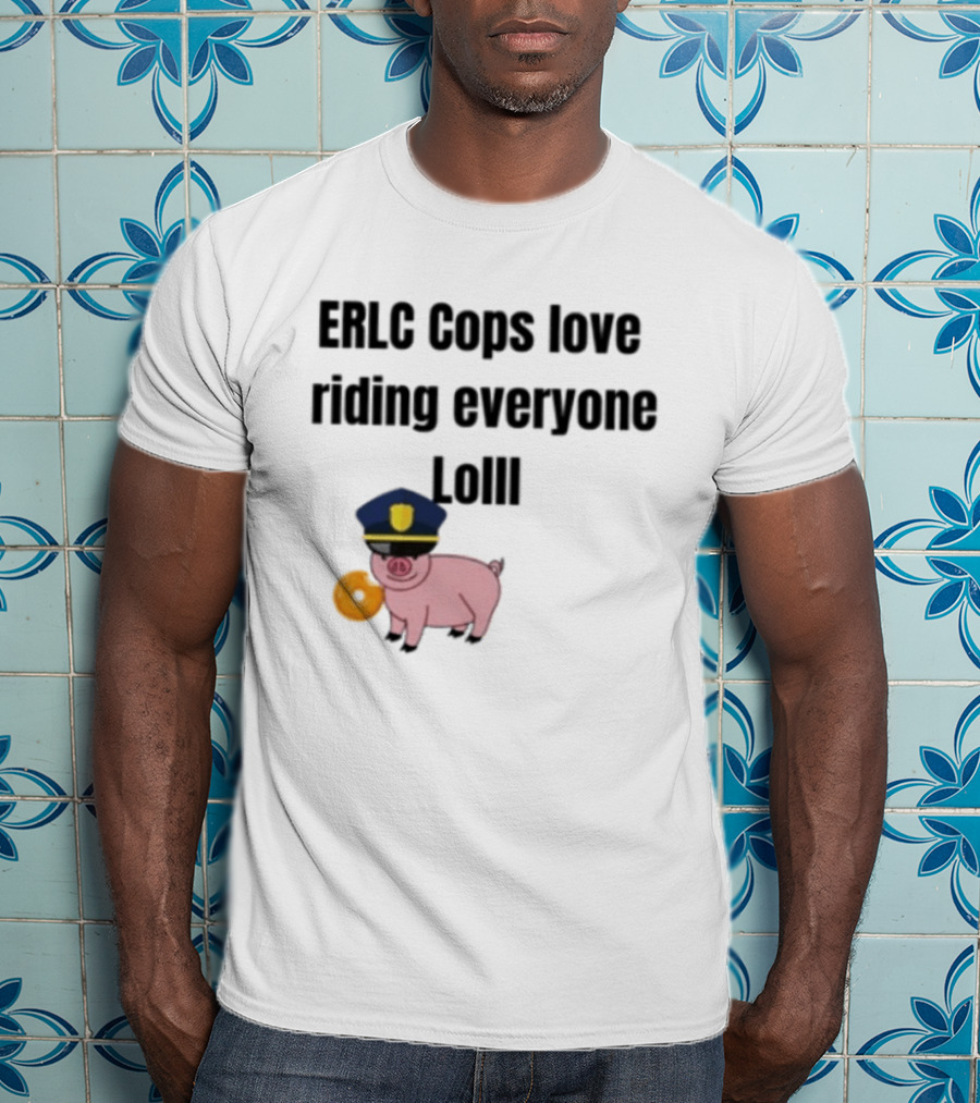 ERLC Cops Love Riding Everyone Lol Pig Police Donut Meme T-Shirt