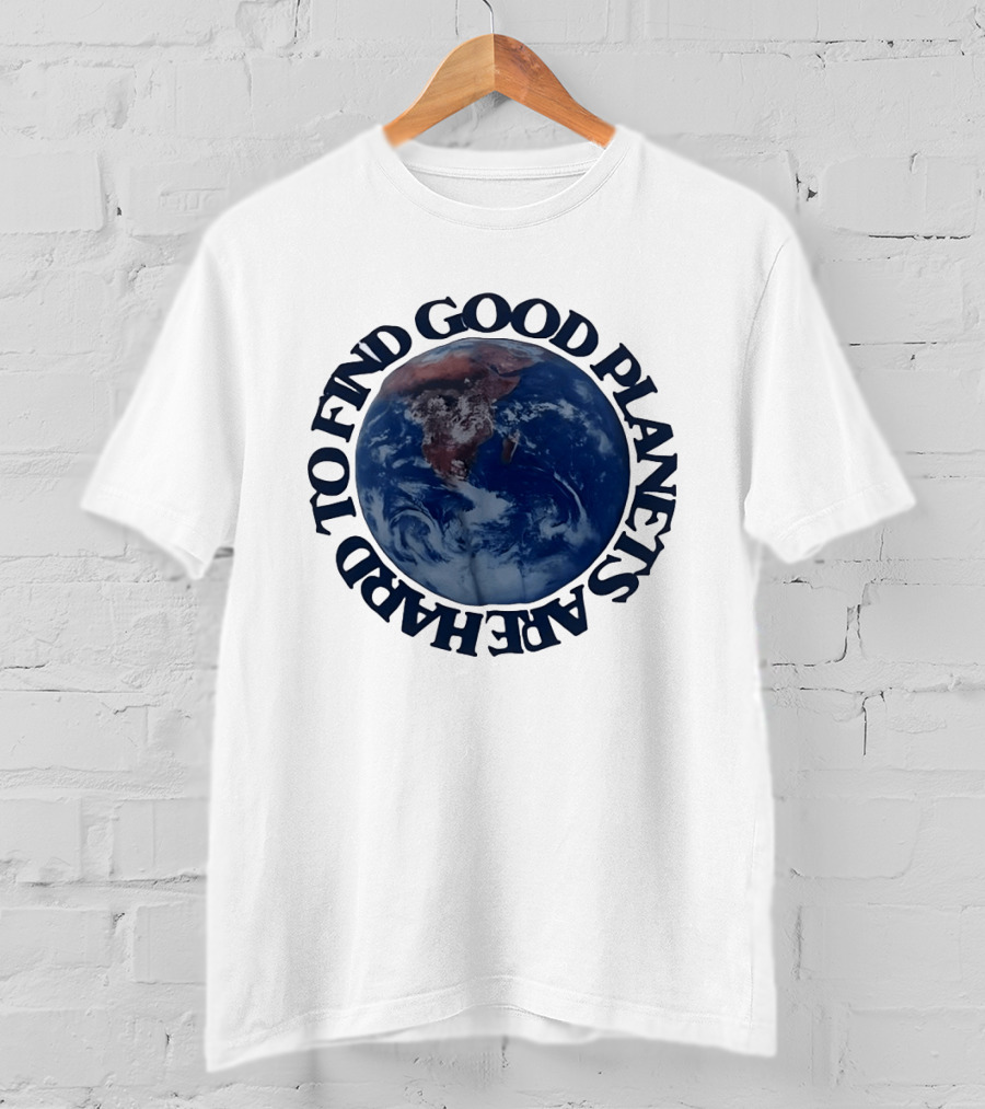 Good Planets Are Hard To Find Earth Planet Earth Day Awareness T-Shirt
