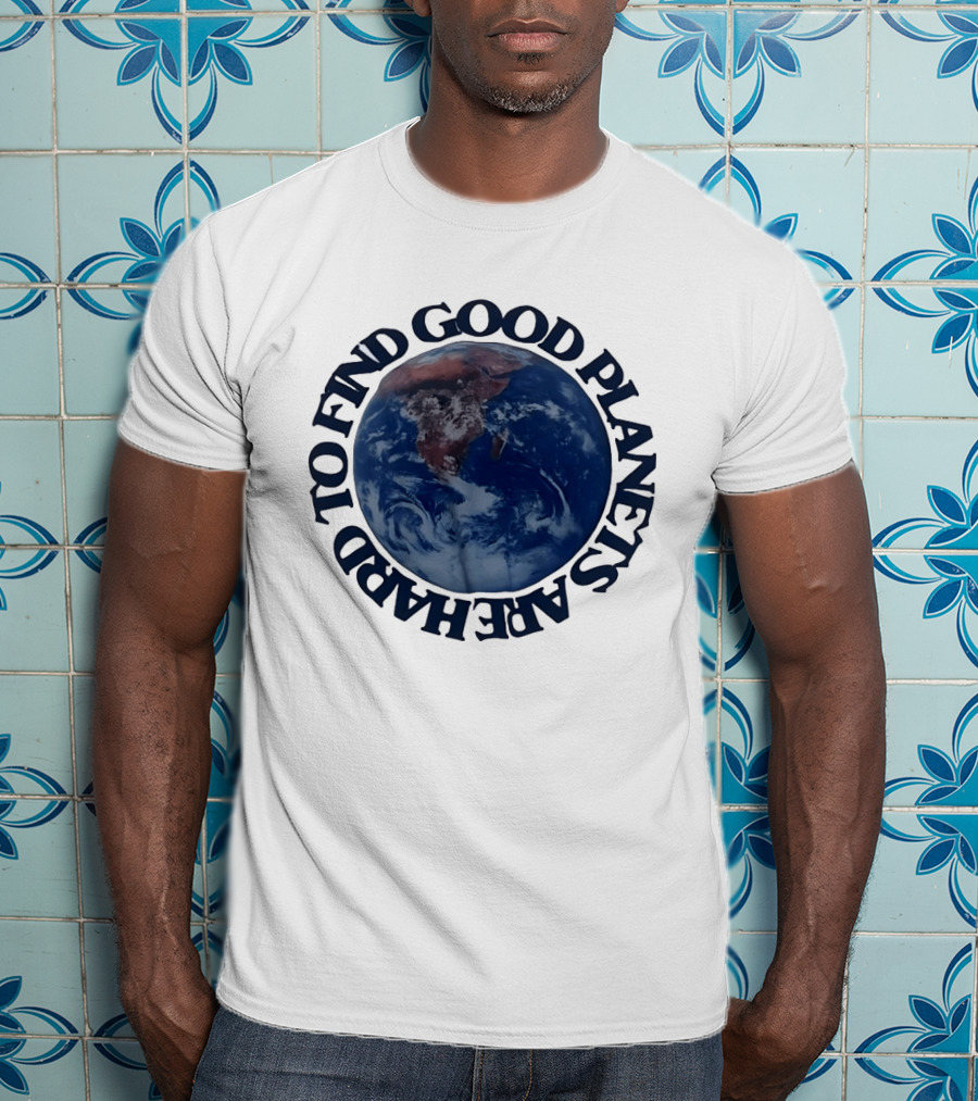 Good Planets Are Hard To Find Earth Planet Earth Day Awareness T-Shirt