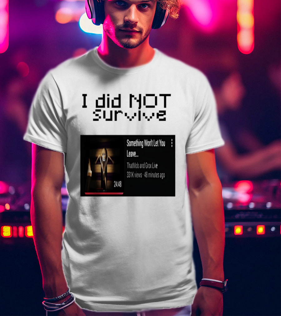I Did Not Survive Something Won't Let You Leave Scary Horror Game Escape Challenge T-Shirt