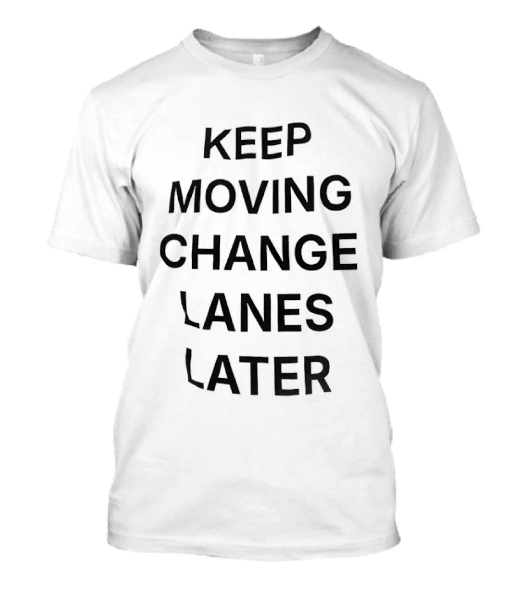 Keep Moving Change Lanes Later T-Shirt