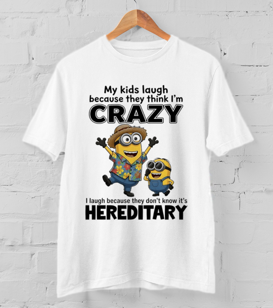 Minions My Kids Laugh Because They Think I'm Crazy I Laugh Because They Don't Know It's Hereditary T-Shirt