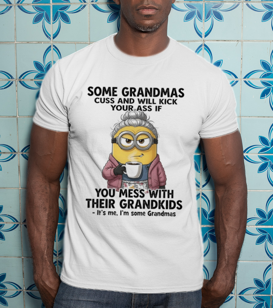 Minions Some Grandmas Cuss Will Kick Your Ass If You Mess With Their Grandkids T-Shirt