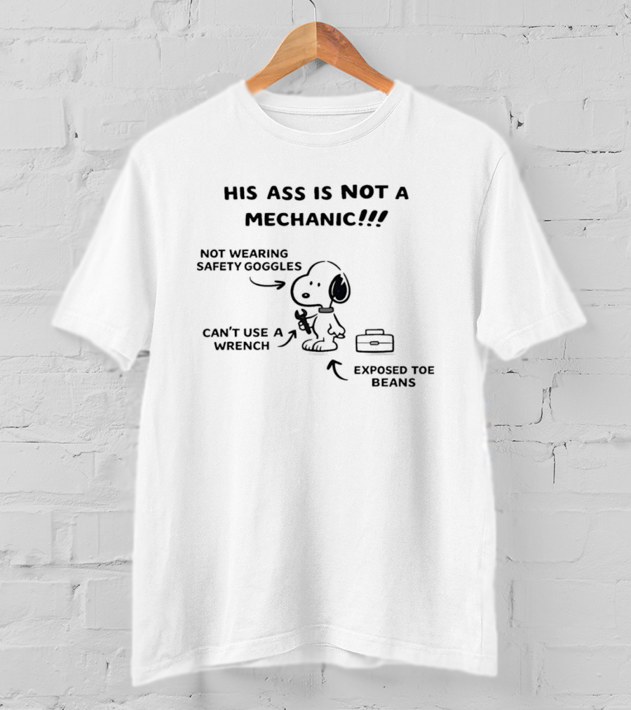 Snoopy His Ass Is Not A Mechanic Not Wearing Safety Goggles Exposed Toe Beans T-Shirt