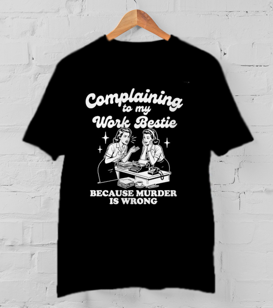 Complaining To My Work Bestie Because Murder Is Wrong T-Shirt