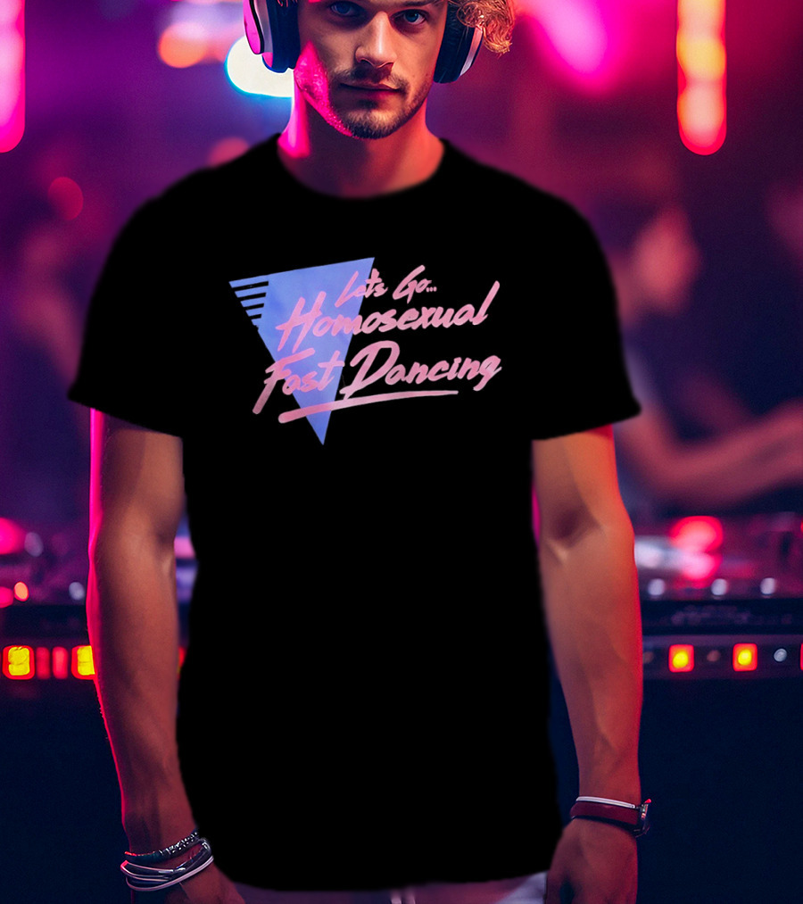 Let's Go Homosexual Fast Dancing Retro 80s Aesthetic T-Shirt