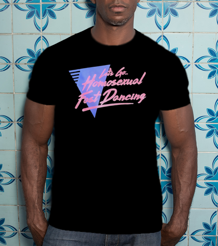 Let's Go Homosexual Fast Dancing Retro 80s Aesthetic T-Shirt