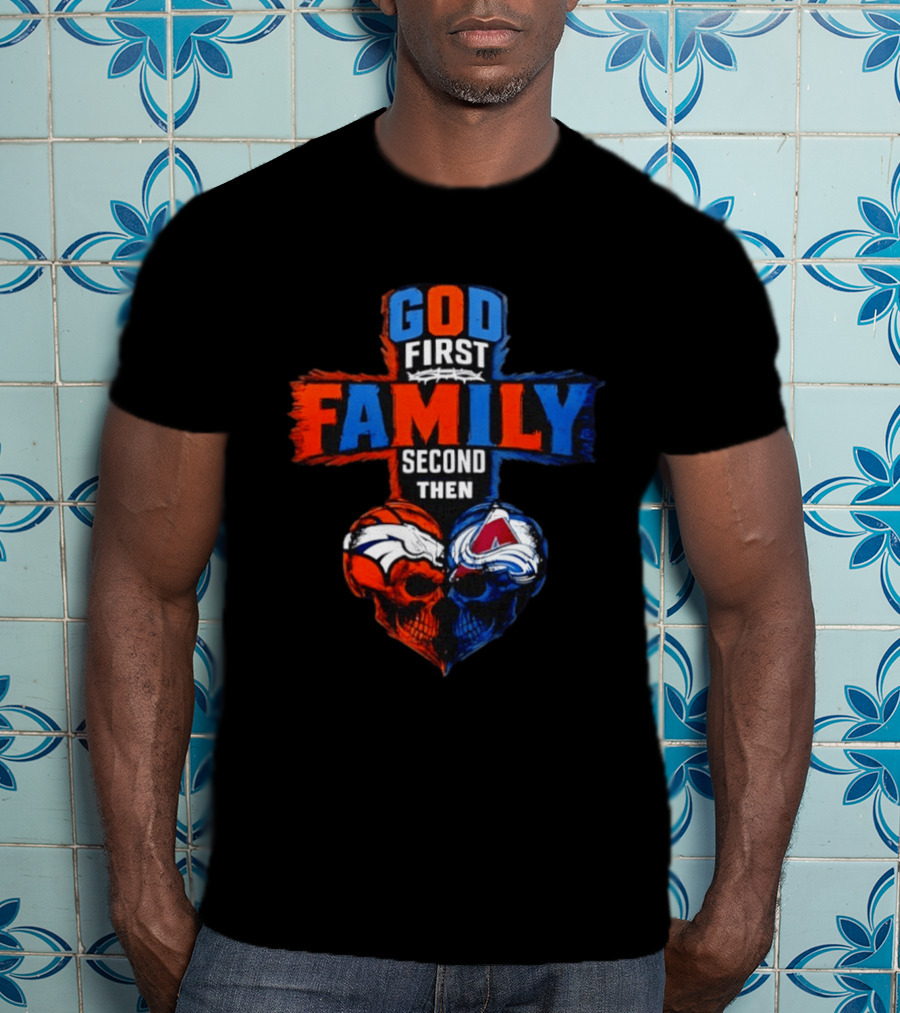 God First Family Second Then Denver Broncos Colorado Avalanche Skull Heart T-Shirt