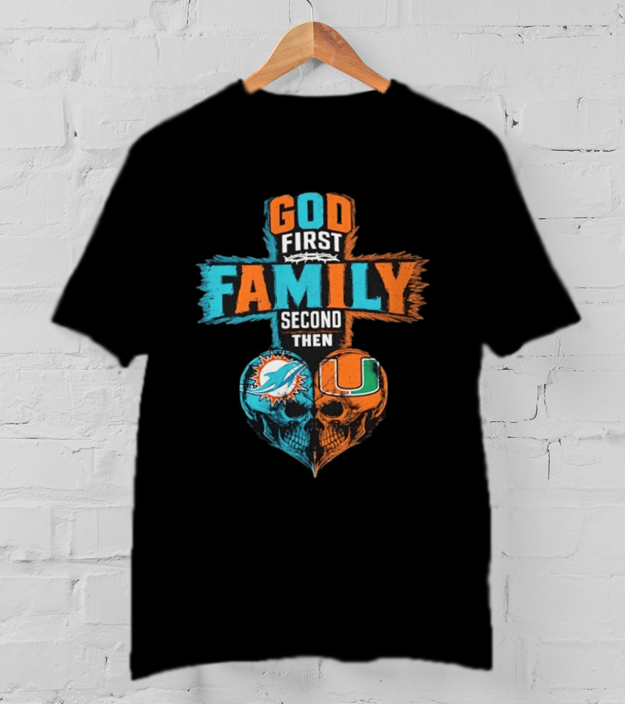 God First Family Second Then Miami Dolphins Miami Hurricanes Skull Heart T-Shirt