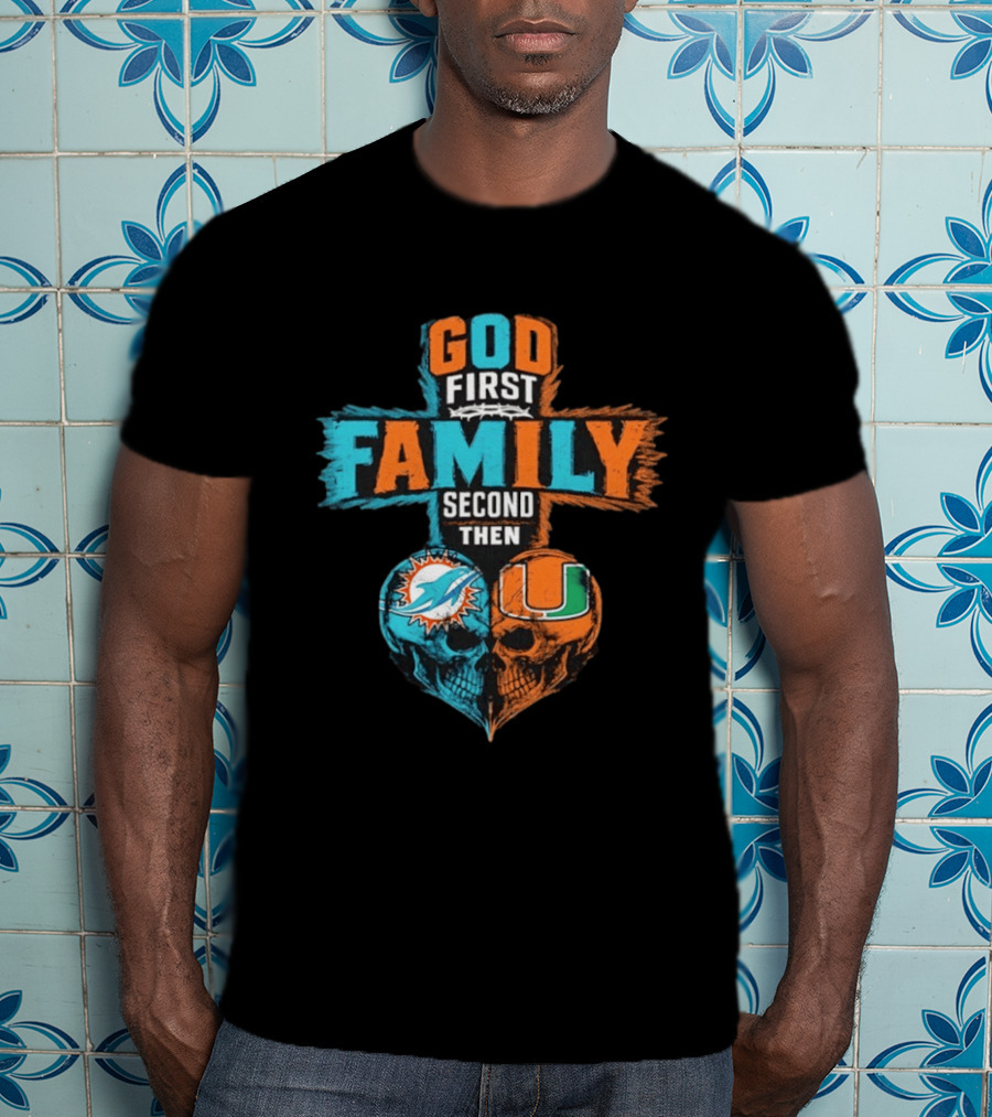 God First Family Second Then Miami Dolphins Miami Hurricanes Skull Heart T-Shirt