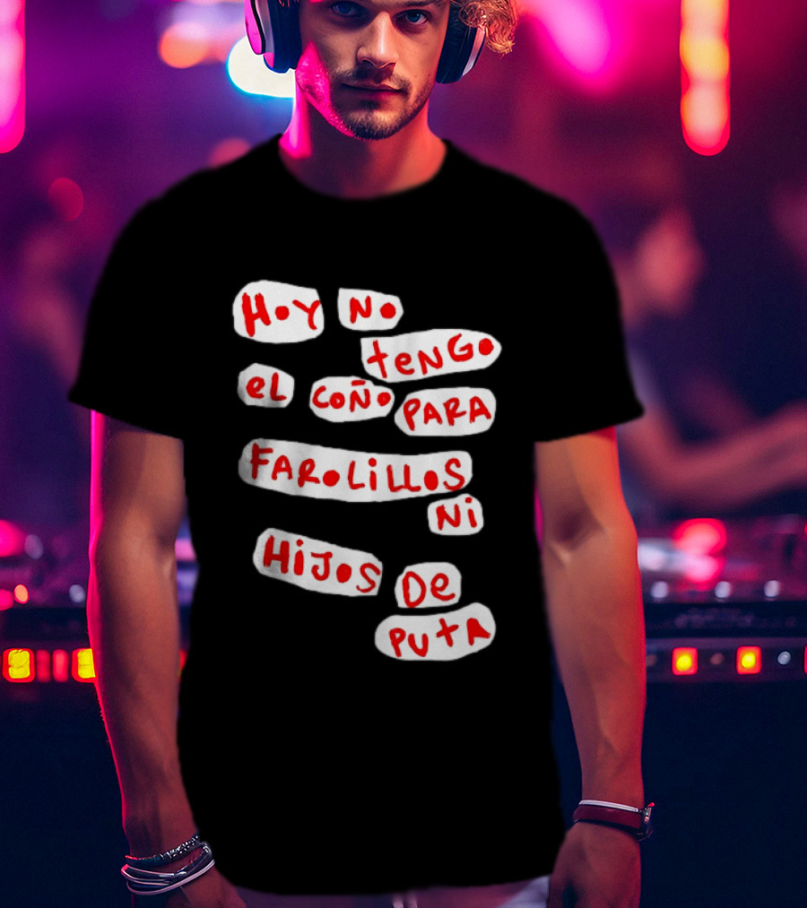 Hoy No Tengo El Coño Para Farolillos Ni Hijos De Puta T-Shirt