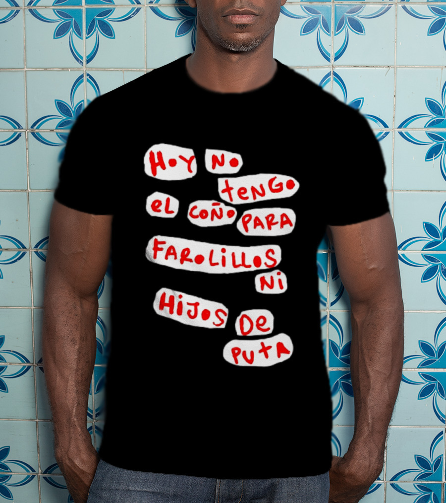 Hoy No Tengo El Coño Para Farolillos Ni Hijos De Puta T-Shirt