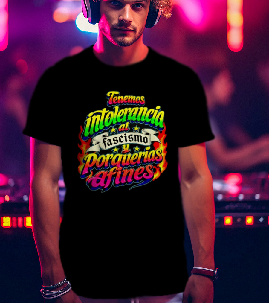Tenemos Intolerancia Al Fascismo Y Porquerías Afines Flamas Colores Neon T-Shirt