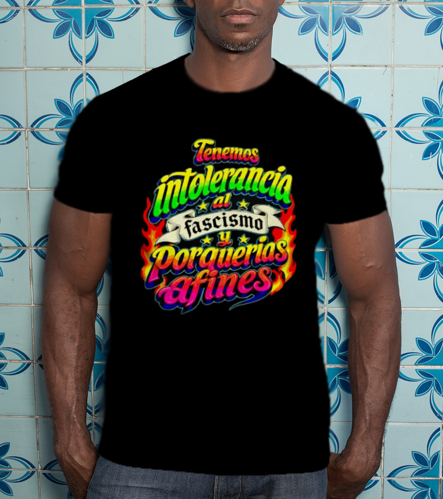 Tenemos Intolerancia Al Fascismo Y Porquerías Afines Flamas Colores Neon T-Shirt