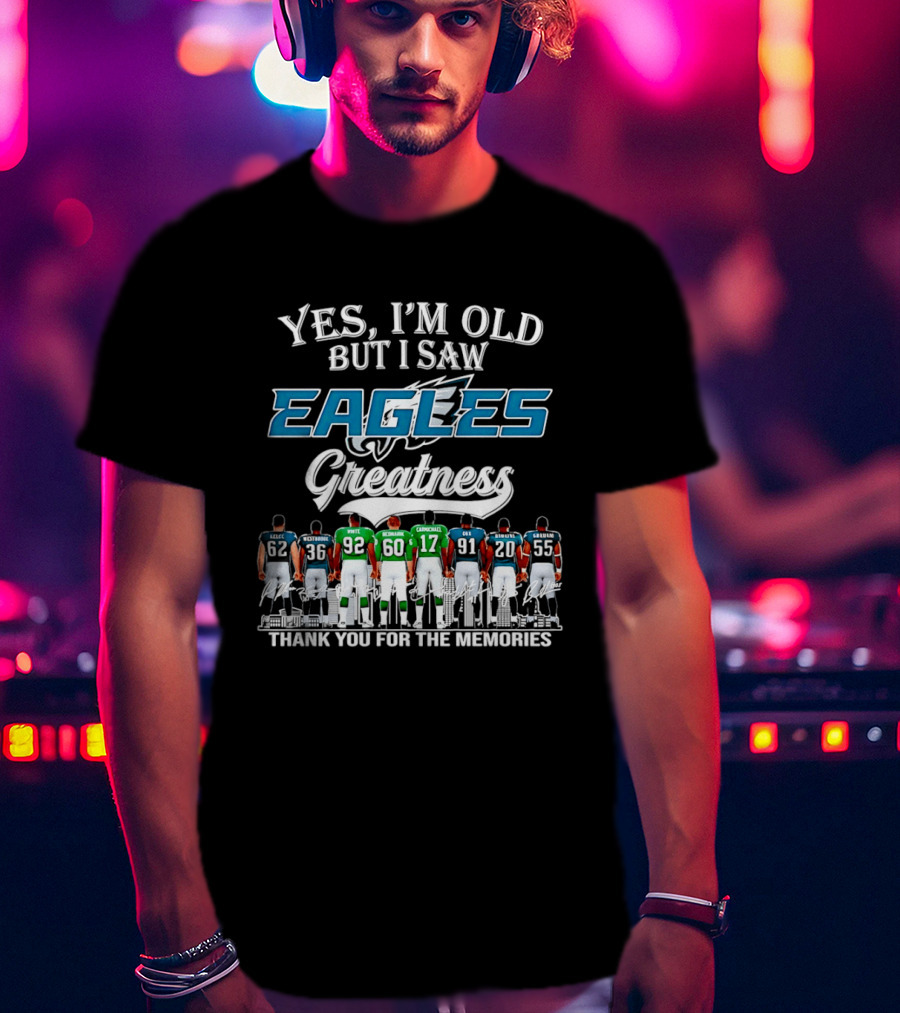 Philadelphia Eagles Greatness Yes I'm Old But I Saw Thank You For The Memories T-Shirt