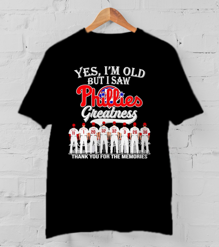 Yes I'm Old But I Saw Phillies Greatness Rollins Ashburn Schmidt Carlton Hamels Harper Utley Roberts Thank You For The Memories T-Shirt