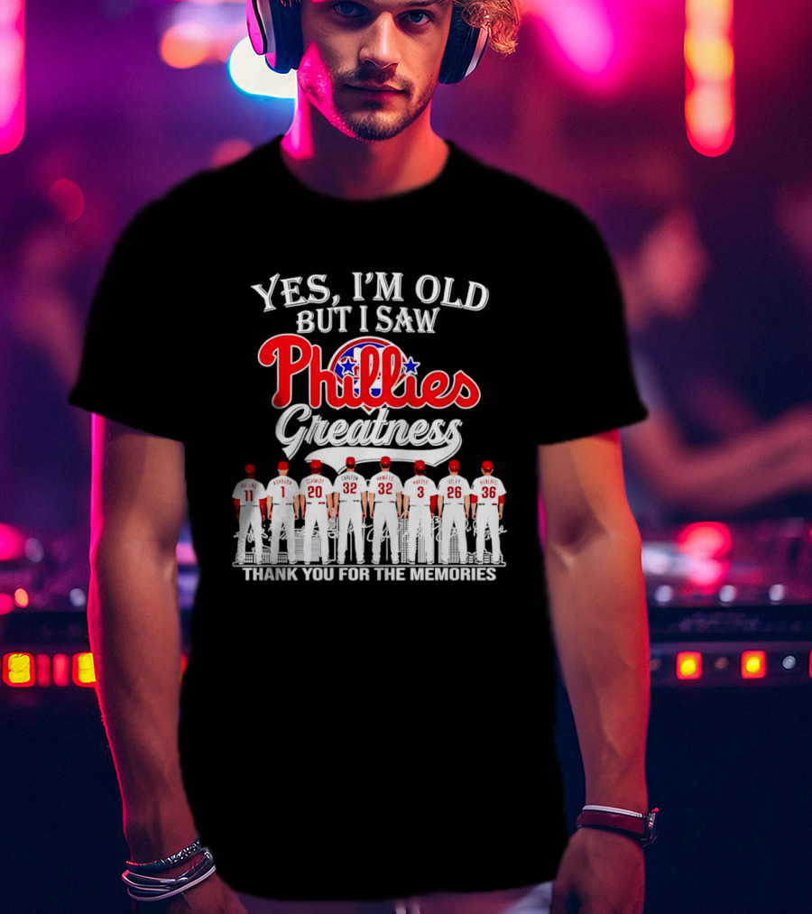 Yes I'm Old But I Saw Phillies Greatness Rollins Ashburn Schmidt Carlton Hamels Harper Utley Roberts Thank You For The Memories T-Shirt