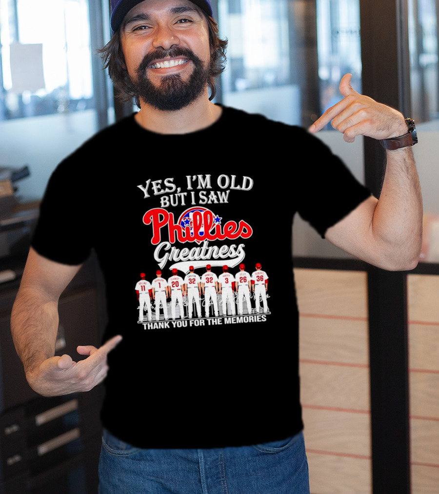 Yes I'm Old But I Saw Phillies Greatness Rollins Ashburn Schmidt Carlton Hamels Harper Utley Roberts Thank You For The Memories T-Shirt