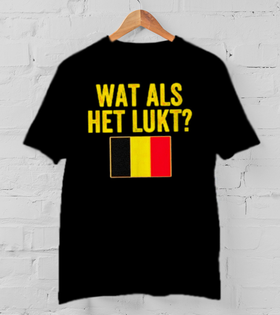 Wat Als Het Lukt Belgium Flag Belgian Belgie T-Shirt