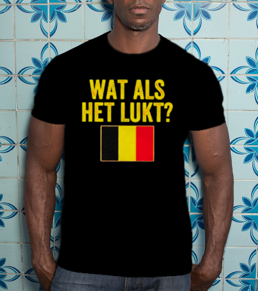 Wat Als Het Lukt Belgium Flag Belgian Belgie T-Shirt